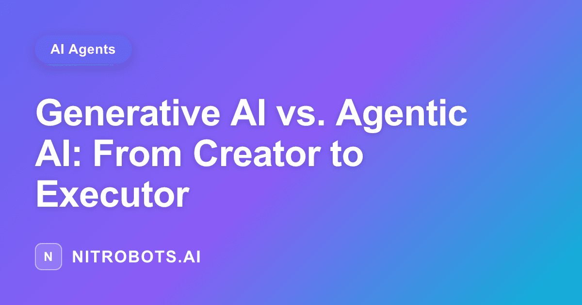 Generative AI vs. Agentic AI: From Creator to Executor